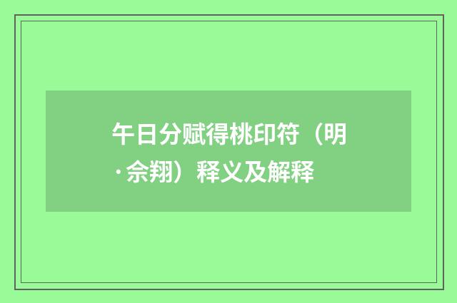 午日分赋得桃印符（明·佘翔）释义及解释