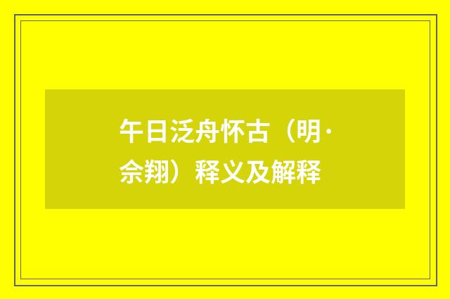 午日泛舟怀古（明·佘翔）释义及解释