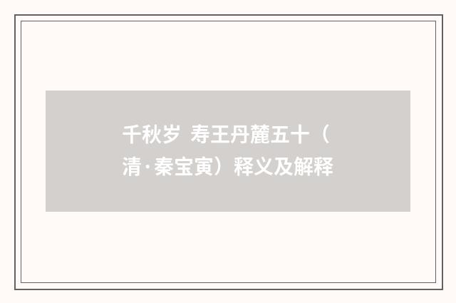 千秋岁 寿王丹麓五十（清·秦宝寅）释义及解释