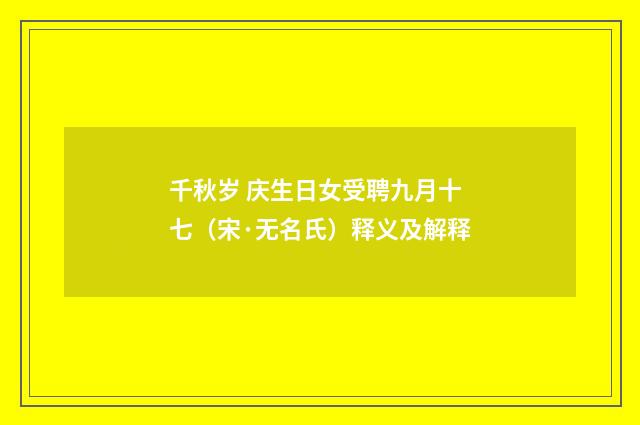 千秋岁 庆生日女受聘九月十七（宋·无名氏）释义及解释