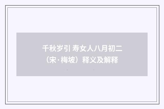 千秋岁引 寿女人八月初二（宋·梅坡）释义及解释