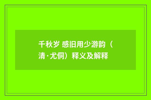 千秋岁 感旧用少游韵（清·尤侗）释义及解释