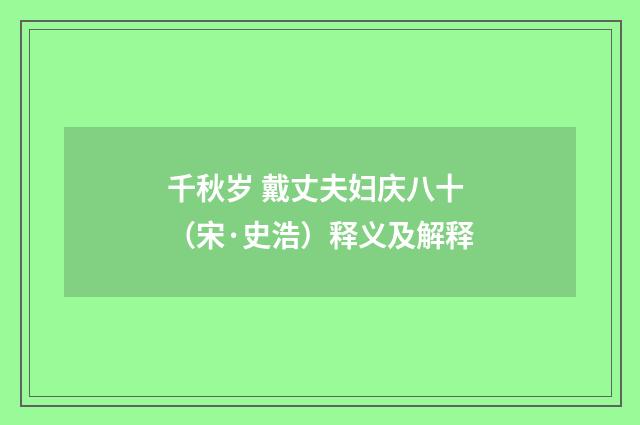 千秋岁 戴丈夫妇庆八十（宋·史浩）释义及解释