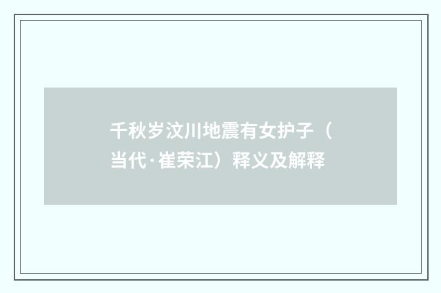 千秋岁汶川地震有女护子（当代·崔荣江）释义及解释