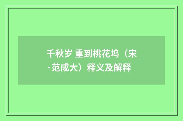 千秋岁 重到桃花坞（宋·范成大）释义及解释