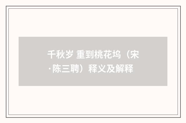 千秋岁 重到桃花坞（宋·陈三聘）释义及解释