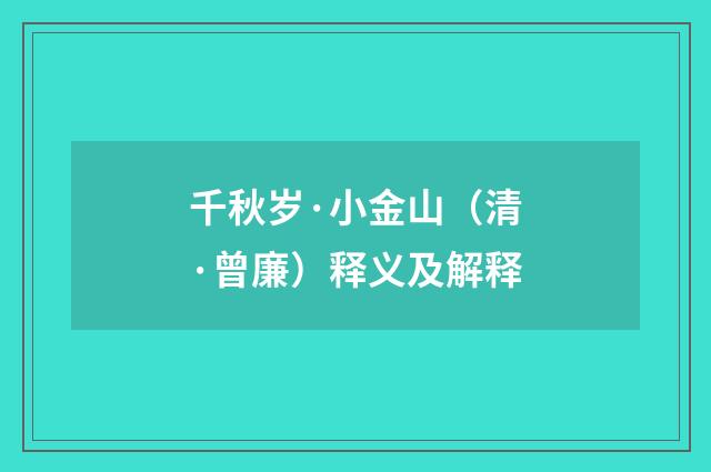 千秋岁·小金山（清·曾廉）释义及解释