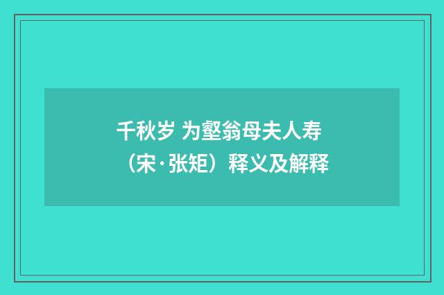 千秋岁 为壑翁母夫人寿（宋·张矩）释义及解释