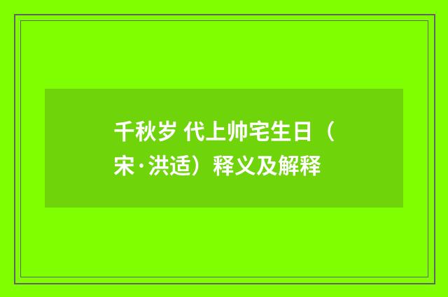 千秋岁 代上帅宅生日（宋·洪适）释义及解释