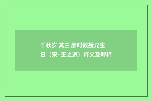 千秋岁 其三 彦时教授兄生日（宋·王之道）释义及解释