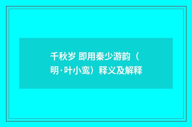 千秋岁 即用秦少游韵（明·叶小鸾）释义及解释