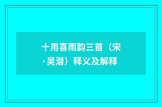 十用喜雨韵三首（宋·吴潜）释义及解释