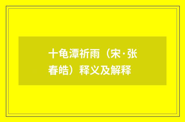 十龟潭祈雨（宋·张春皓）释义及解释