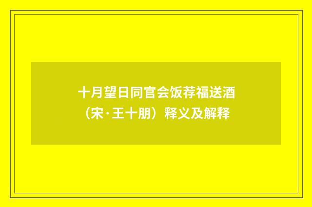 十月望日同官会饭荐福送酒（宋·王十朋）释义及解释