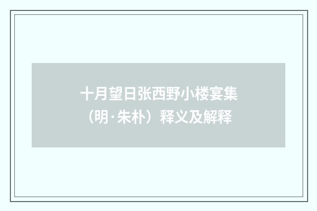 十月望日张西野小楼宴集（明·朱朴）释义及解释