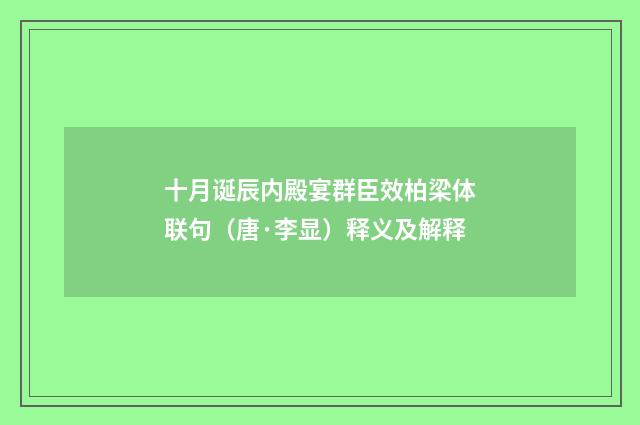 十月诞辰内殿宴群臣效柏梁体联句（唐·李显）释义及解释