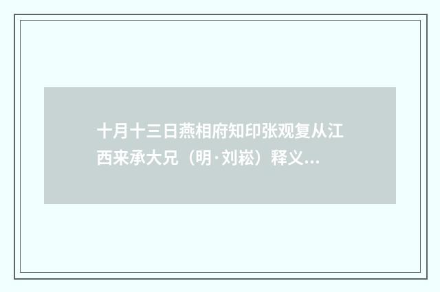 十月十三日燕相府知印张观复从江西来承大兄（明·刘崧）释义及解释