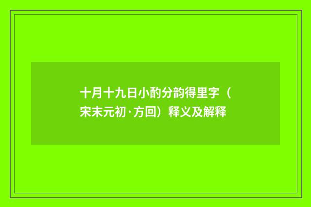 十月十九日小酌分韵得里字（宋末元初·方回）释义及解释