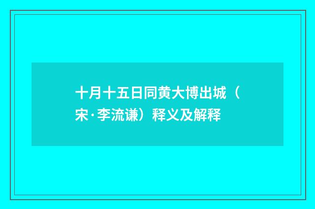 十月十五日同黄大博出城（宋·李流谦）释义及解释
