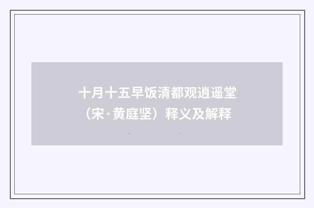十月十五早饭清都观逍遥堂（宋·黄庭坚）释义及解释