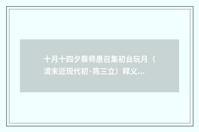 十月十四夕蔡师愚召集初台玩月（清末近现代初·陈三立）释义及解释