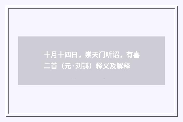 十月十四日，崇天门听诏，有喜二首（元·刘鹗）释义及解释