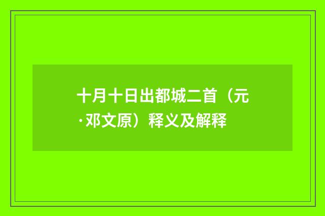 十月十日出都城二首（元·邓文原）释义及解释