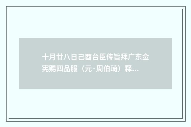 十月廿八日己酉台臣传旨拜广东佥宪赐四品服（元·周伯琦）释义及解释