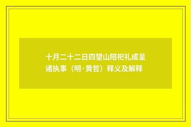 十月二十二日四望山陪祀礼成呈诸执事（明·黄哲）释义及解释