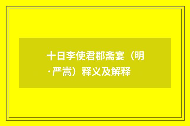 十日李使君郡斋宴（明·严嵩）释义及解释