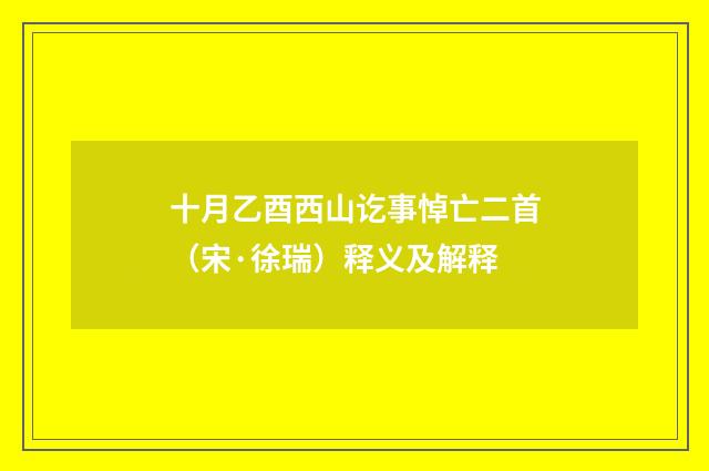 十月乙酉西山讫事悼亡二首（宋·徐瑞）释义及解释