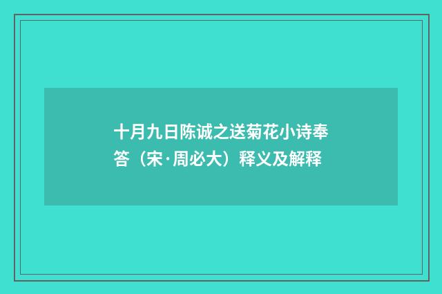 十月九日陈诚之送菊花小诗奉答（宋·周必大）释义及解释