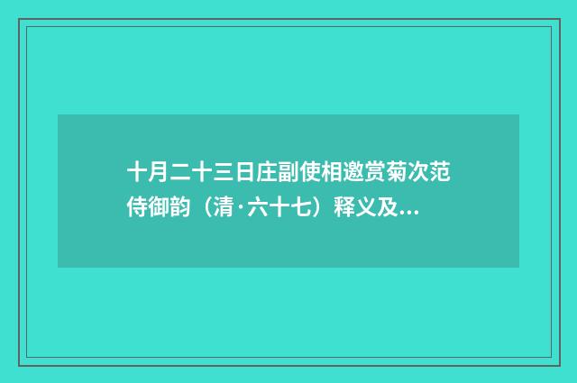 十月二十三日庄副使相邀赏菊次范侍御韵（清·六十七）释义及解释