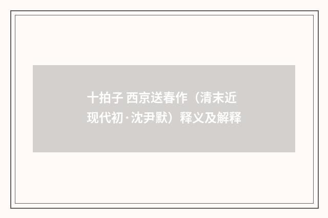 十拍子 西京送春作（清末近现代初·沈尹默）释义及解释