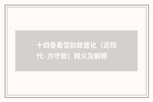十四叠看雪韵致晋化（近现代·方守敦）释义及解释