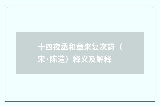 十四夜丞和章来复次韵（宋·陈造）释义及解释