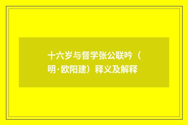 十六岁与督学张公联吟（明·欧阳建）释义及解释