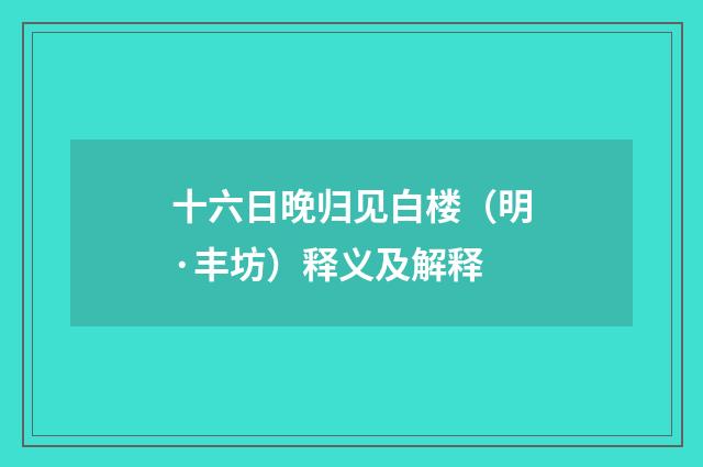 十六日晚归见白楼（明·丰坊）释义及解释