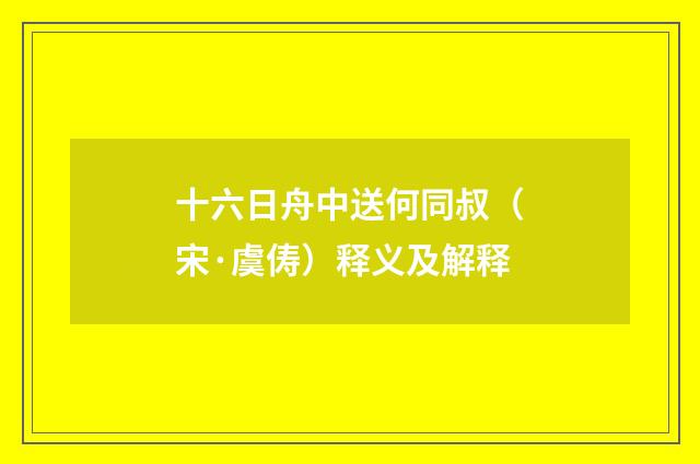 十六日舟中送何同叔（宋·虞俦）释义及解释