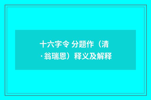 十六字令 分题作（清·翁瑞恩）释义及解释