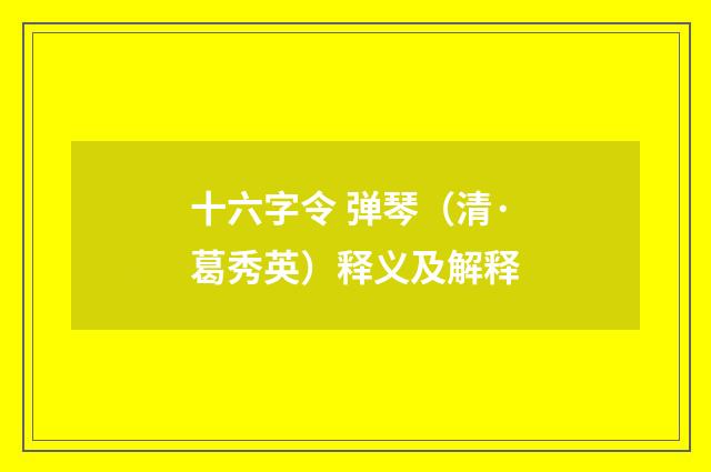 十六字令 弹琴（清·葛秀英）释义及解释