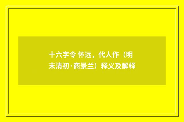 十六字令 怀远，代人作（明末清初·商景兰）释义及解释