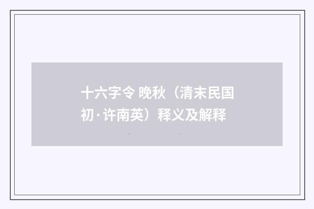 十六字令 晚秋（清末民国初·许南英）释义及解释