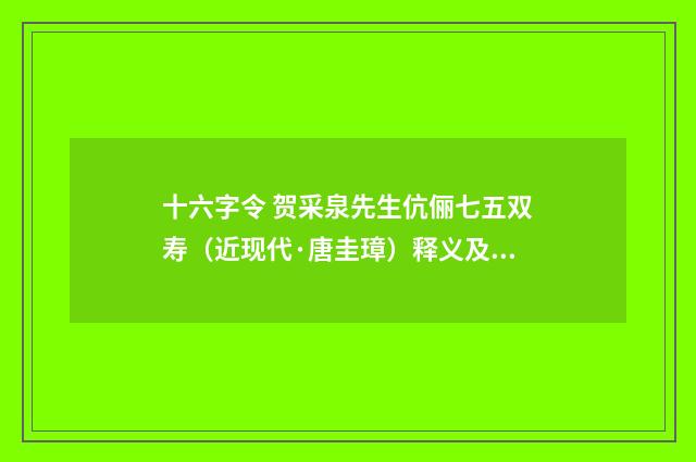 十六字令 贺采泉先生伉俪七五双寿（近现代·唐圭璋）释义及解释