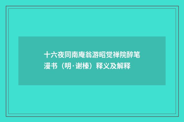 十六夜同南庵翁游昭觉禅院醉笔漫书（明·谢榛）释义及解释