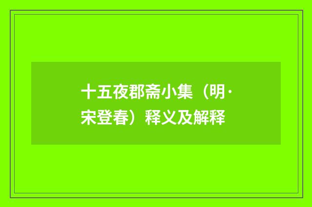十五夜郡斋小集（明·宋登春）释义及解释