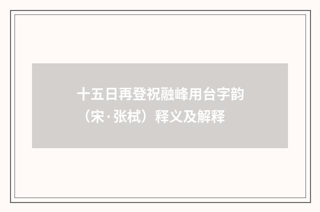 十五日再登祝融峰用台字韵（宋·张栻）释义及解释
