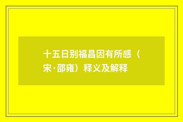 十五日别福昌因有所感（宋·邵雍）释义及解释