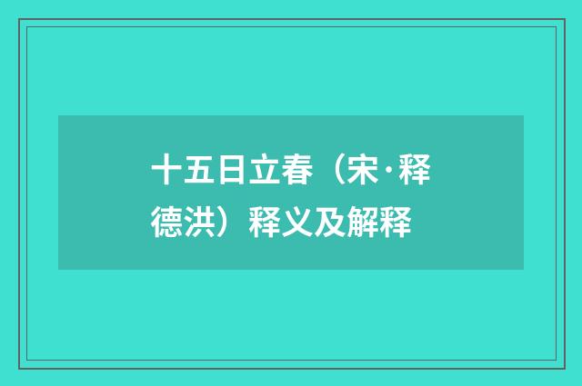 十五日立春（宋·释德洪）释义及解释