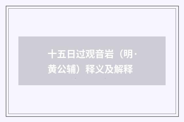 十五日过观音岩（明·黄公辅）释义及解释